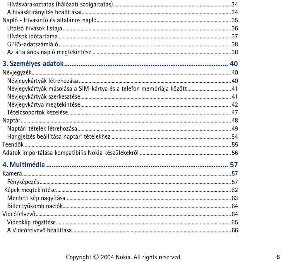 ..41 Névjegykártyák szerkesztése...41 Névjegykártya megtekintése...42 Tételcsoportok kezelése...47 Naptár...48 Naptári tételek létrehozása...49 Hangjelzés beállítása naptári tételekhez...54 Teendõk.