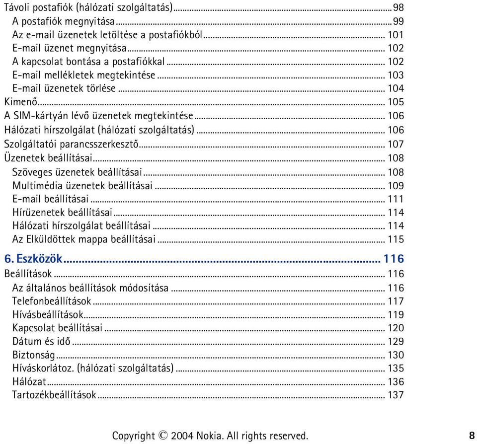 .. 106 Szolgáltatói parancsszerkesztõ... 107 Üzenetek beállításai... 108 Szöveges üzenetek beállításai... 108 Multimédia üzenetek beállításai... 109 E-mail beállításai... 111 Hírüzenetek beállításai.