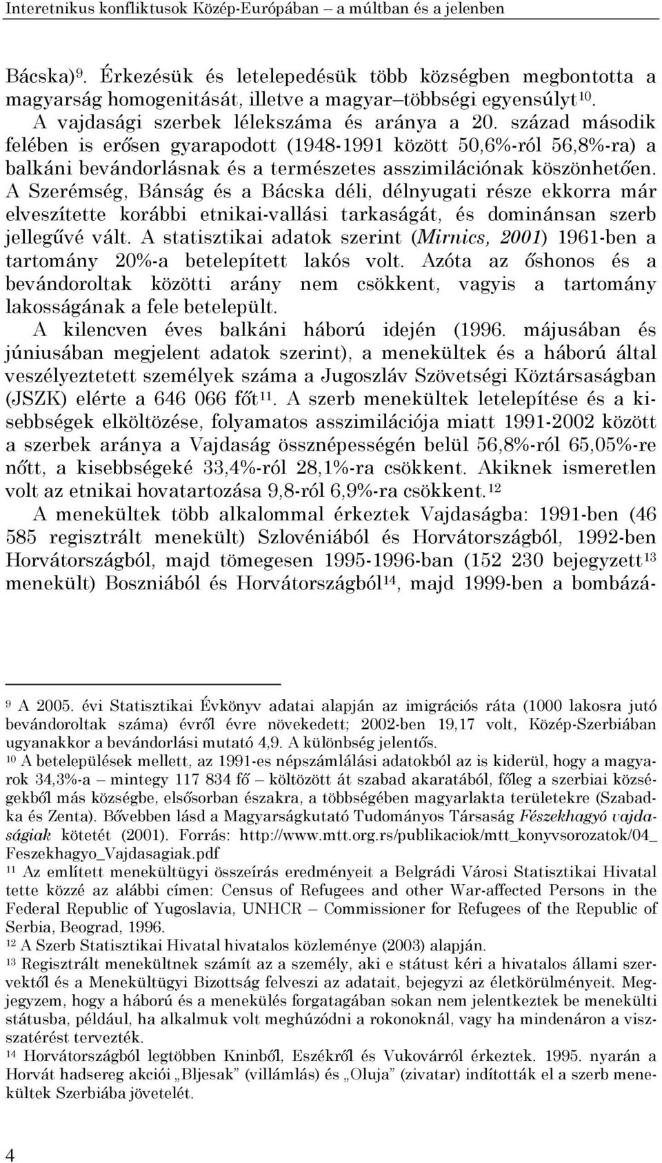 század második felében is erősen gyarapodott (1948-1991 között 50,6%-ról 56,8%-ra) a balkáni bevándorlásnak és a természetes asszimilációnak köszönhetően.