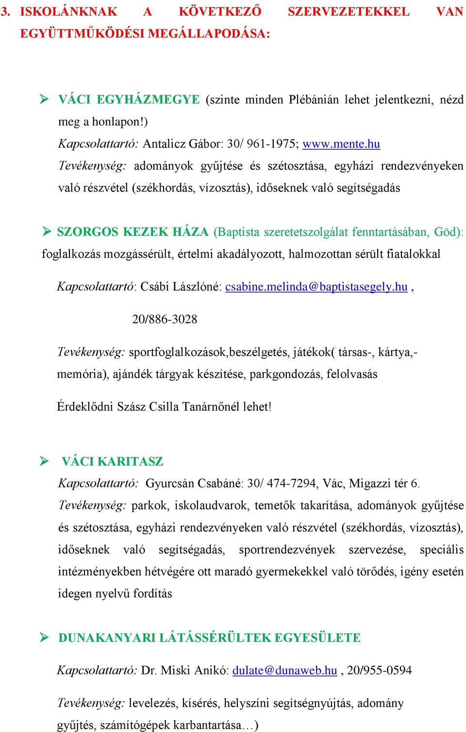 hu Tevékenység: adományok gyűjtése és szétosztása, egyházi rendezvényeken való részvétel (székhordás, vízosztás), időseknek való segítségadás SZORGOS KEZEK HÁZA (Baptista szeretetszolgálat