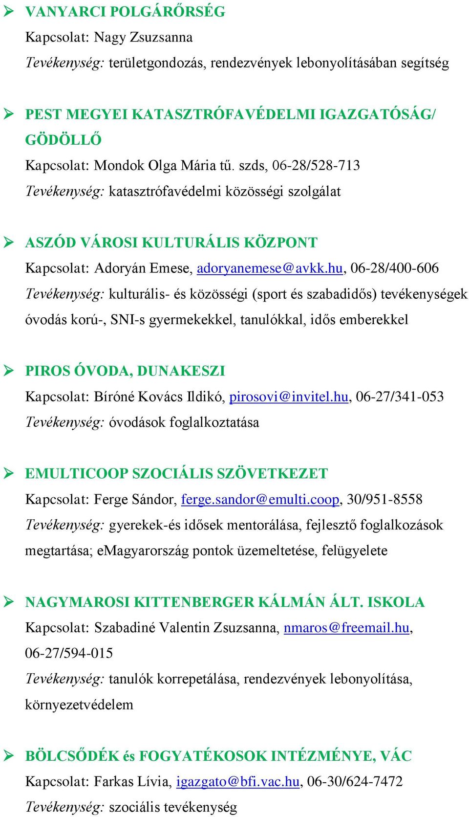 hu, 06-28/400-606 Tevékenység: kulturális- és közösségi (sport és szabadidős) tevékenységek óvodás korú-, SNI-s gyermekekkel, tanulókkal, idős emberekkel PIROS ÓVODA, DUNAKESZI Kapcsolat: Bíróné