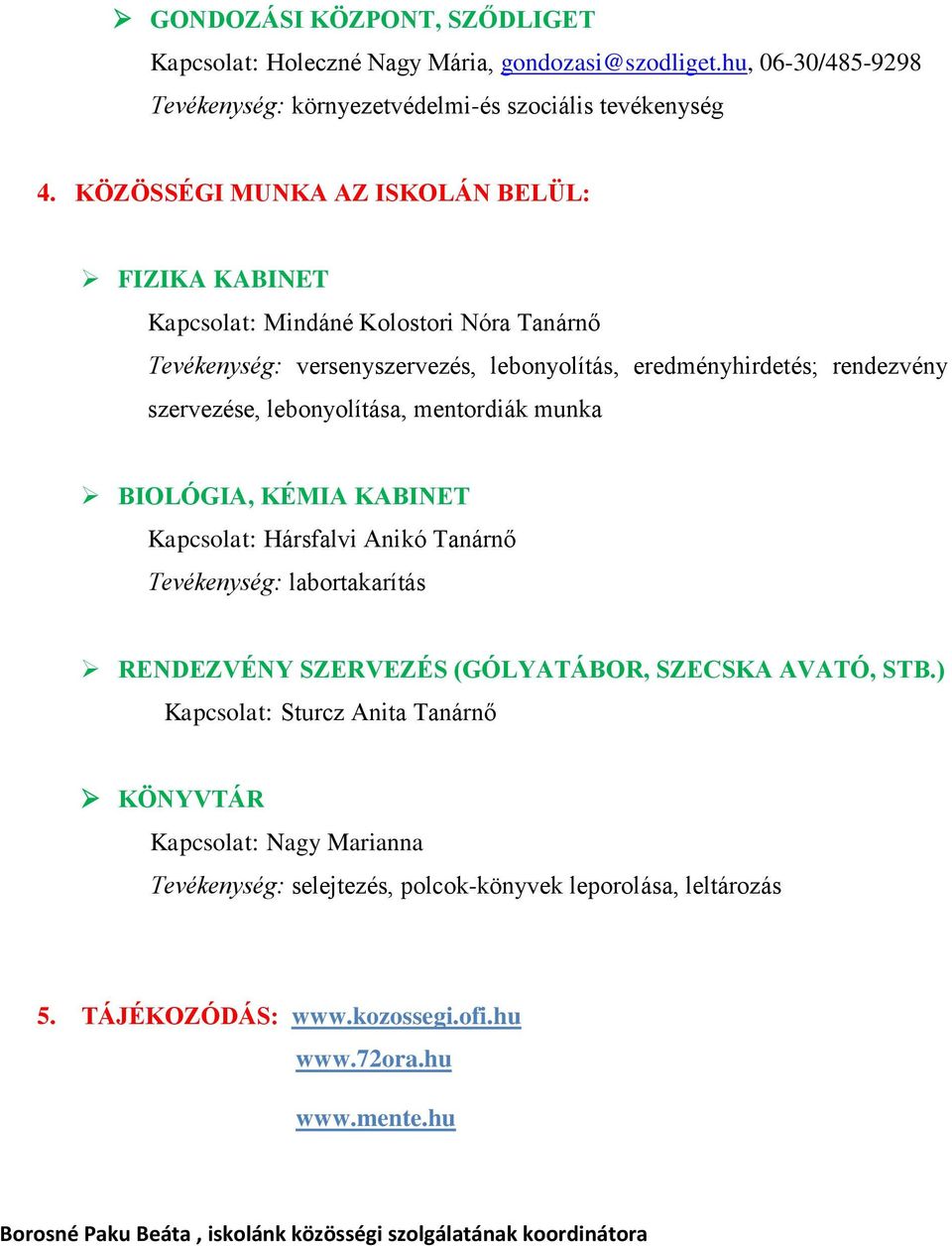 mentordiák munka BIOLÓGIA, KÉMIA KABINET Kapcsolat: Hársfalvi Anikó Tanárnő Tevékenység: labortakarítás RENDEZVÉNY SZERVEZÉS (GÓLYATÁBOR, SZECSKA AVATÓ, STB.