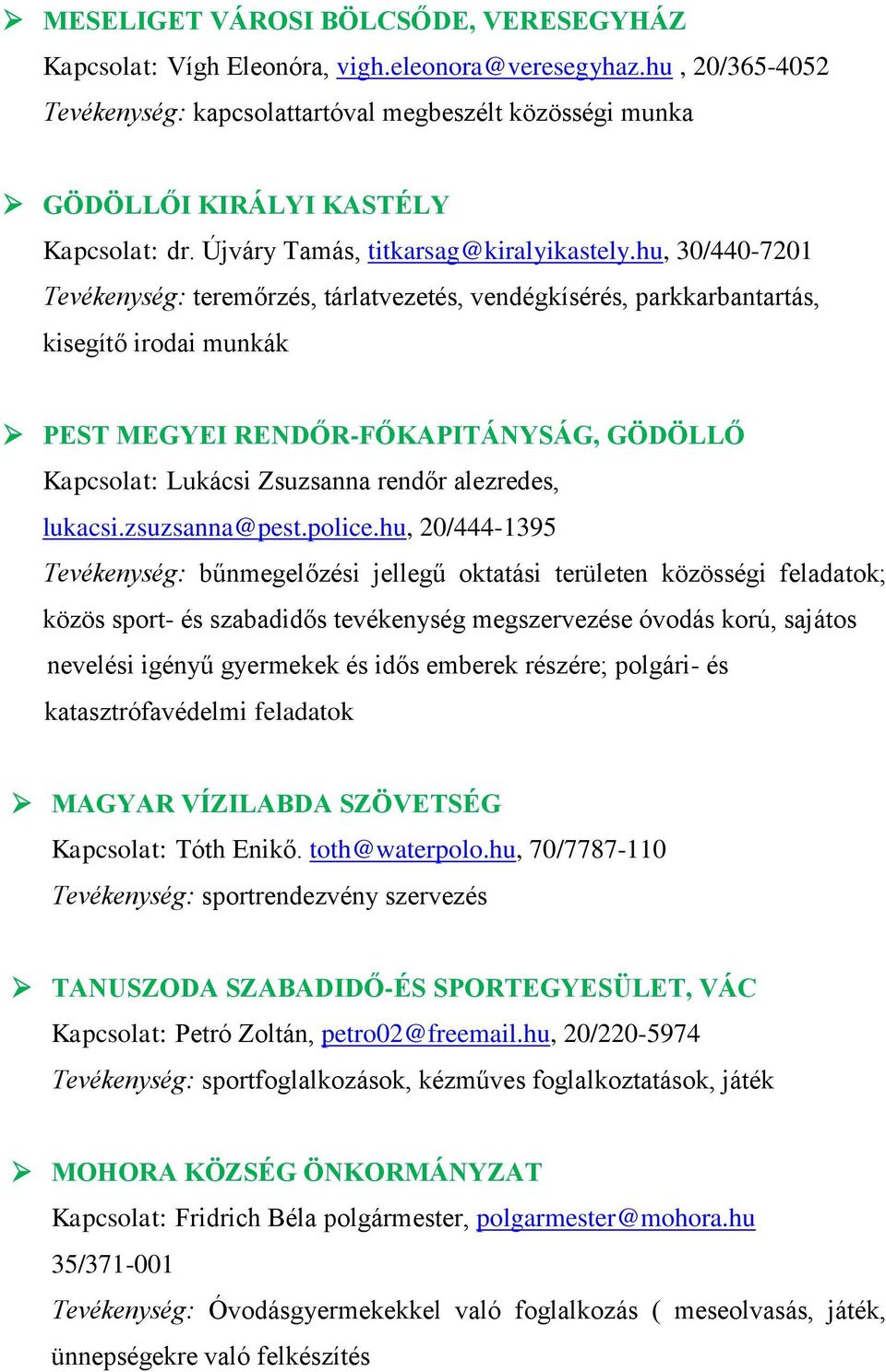 hu, 30/440-7201 Tevékenység: teremőrzés, tárlatvezetés, vendégkísérés, parkkarbantartás, kisegítő irodai munkák PEST MEGYEI RENDŐR-FŐKAPITÁNYSÁG, GÖDÖLLŐ Kapcsolat: Lukácsi Zsuzsanna rendőr