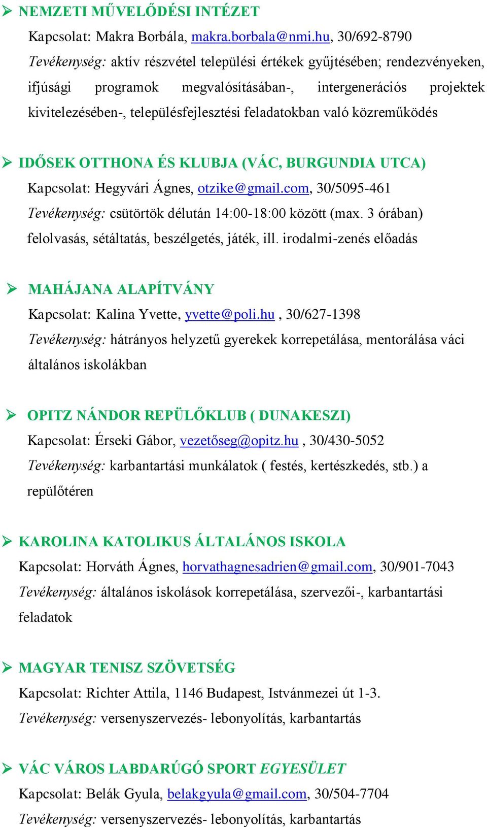 feladatokban való közreműködés IDŐSEK OTTHONA ÉS KLUBJA (VÁC, BURGUNDIA UTCA) Kapcsolat: Hegyvári Ágnes, otzike@gmail.com, 30/5095-461 Tevékenység: csütörtök délután 14:00-18:00 között (max.