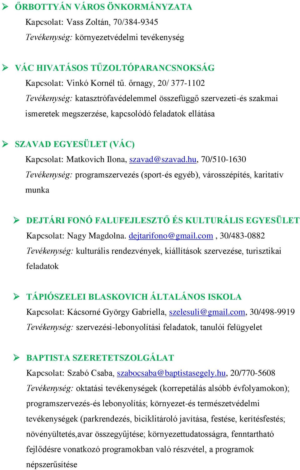 szavad@szavad.hu, 70/510-1630 Tevékenység: programszervezés (sport-és egyéb), városszépítés, karitatív munka DEJTÁRI FONÓ FALUFEJLESZTŐ ÉS KULTURÁLIS EGYESÜLET Kapcsolat: Nagy Magdolna.