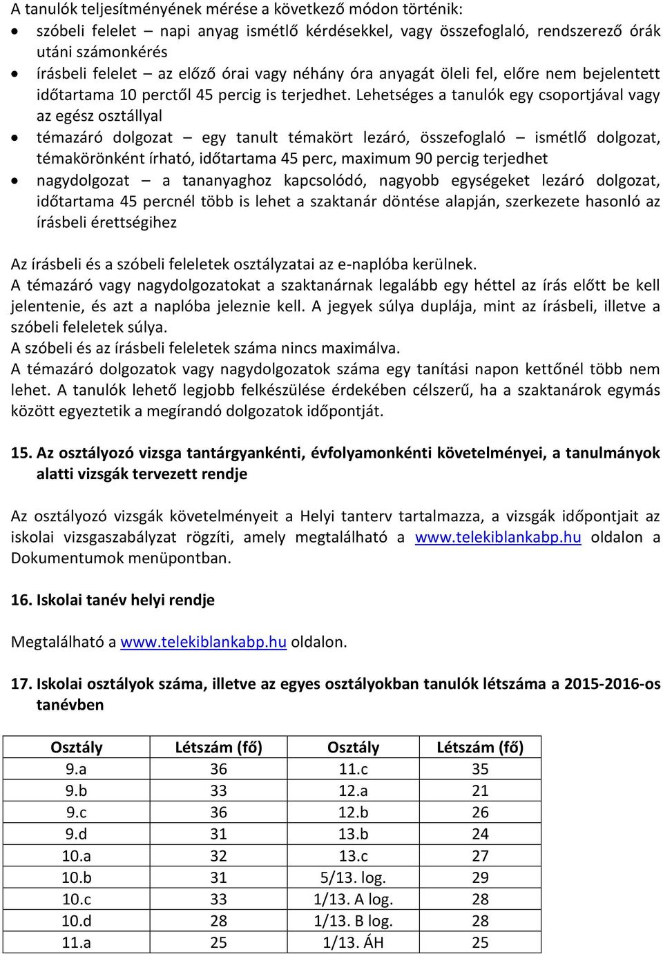 Lehetséges a tanulók egy csoportjával vagy az egész osztállyal témazáró dolgozat egy tanult témakört lezáró, összefoglaló ismétlő dolgozat, témakörönként írható, időtartama 45 perc, maximum 90 percig