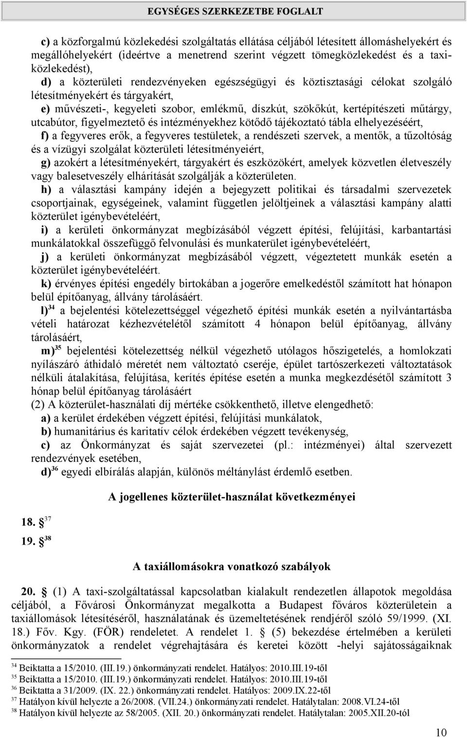 utcabútor, figyelmeztető és intézményekhez kötődő tájékoztató tábla elhelyezéséért, f) a fegyveres erők, a fegyveres testületek, a rendészeti szervek, a mentők, a tűzoltóság és a vízügyi szolgálat