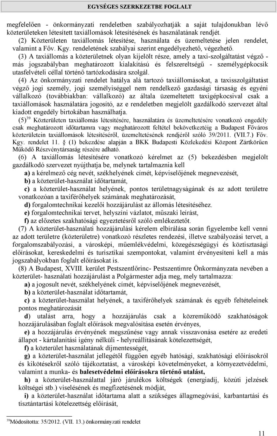 (3) A taxiállomás a közterületnek olyan kijelölt része, amely a taxi-szolgáltatást végző - más jogszabályban meghatározott kialakítású és felszereltségű - személygépkocsik utasfelvételi céllal