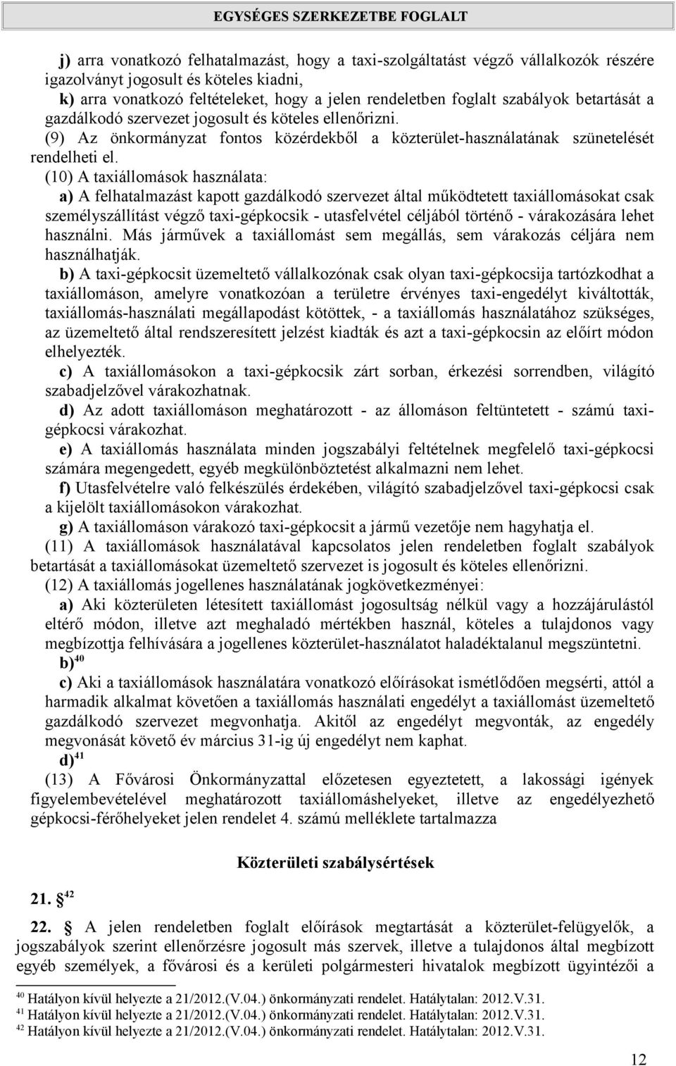 (10) A taxiállomások használata: a) A felhatalmazást kapott gazdálkodó szervezet által működtetett taxiállomásokat csak személyszállítást végző taxi-gépkocsik - utasfelvétel céljából történő -