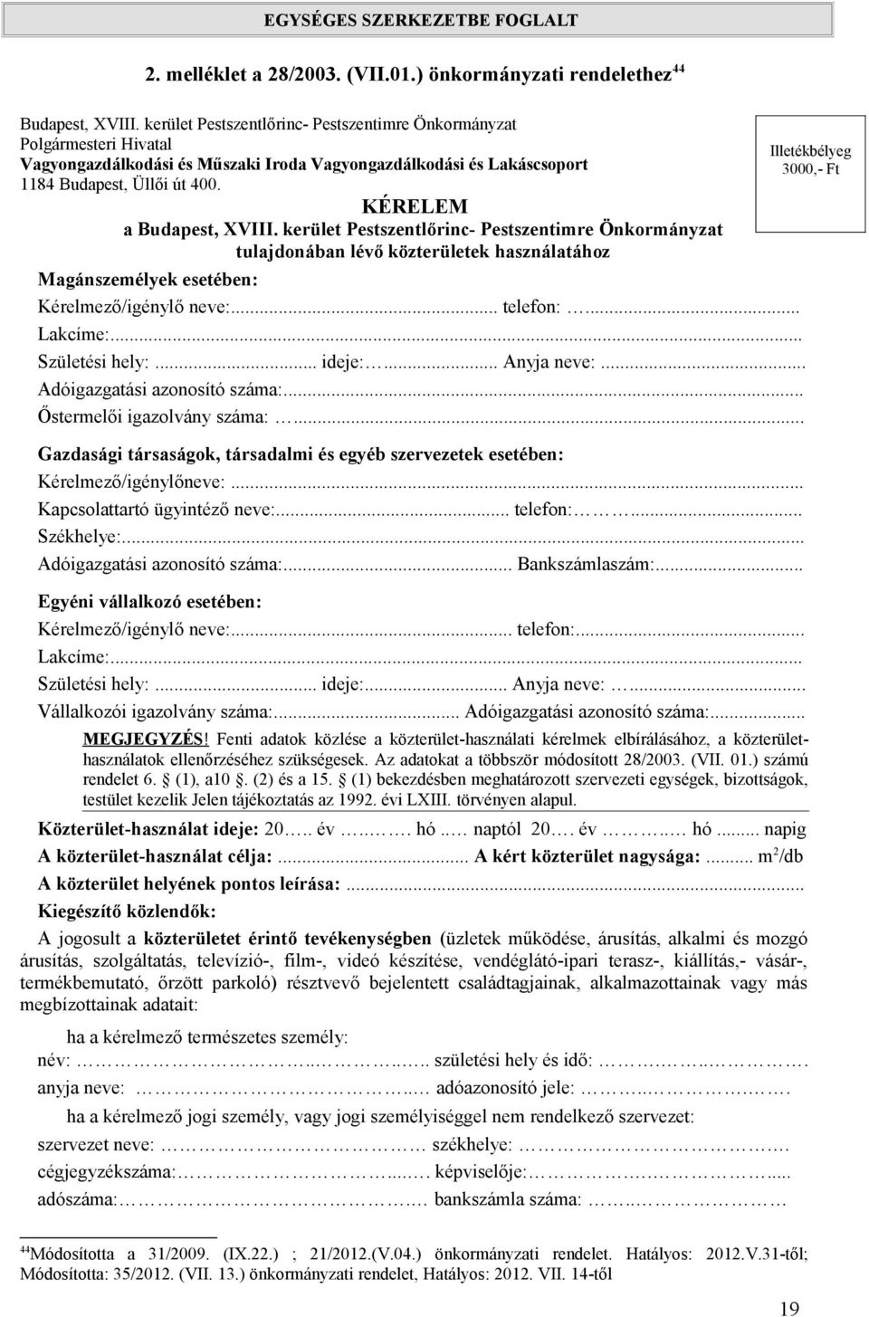 kerület Pestszentlőrinc- Pestszentimre Önkormányzat tulajdonában lévő közterületek használatához Magánszemélyek esetében: Kérelmező/igénylő neve:... telefon:... Lakcíme:... Születési hely:... ideje:.