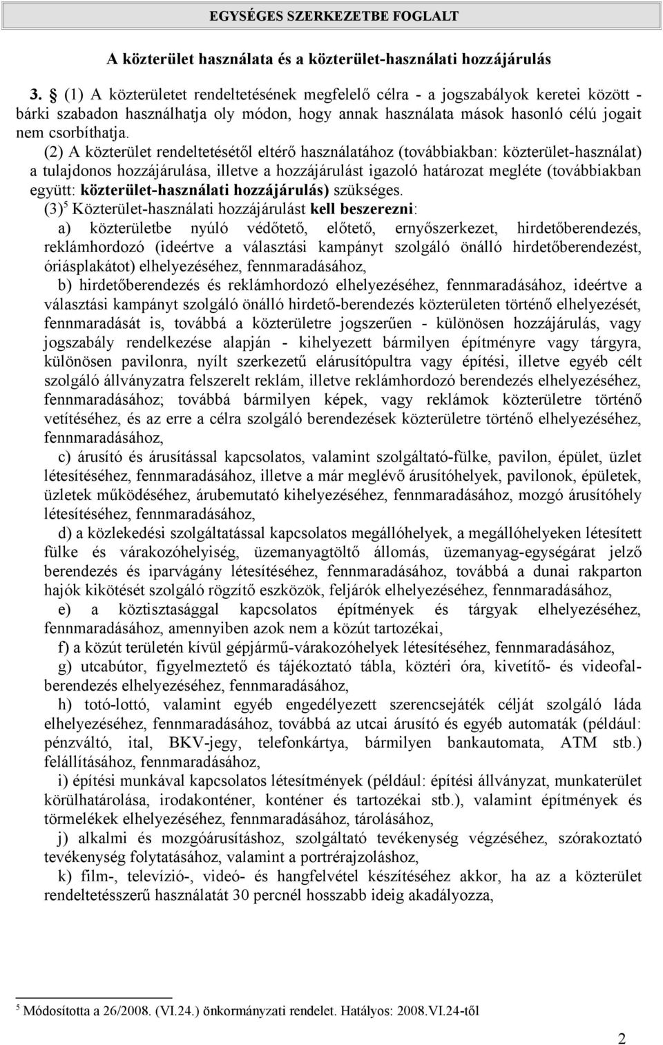 (2) A közterület rendeltetésétől eltérő használatához (továbbiakban: közterület-használat) a tulajdonos hozzájárulása, illetve a hozzájárulást igazoló határozat megléte (továbbiakban együtt: