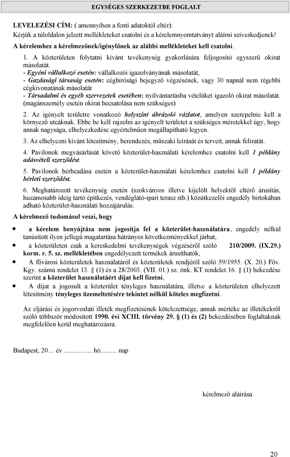 - Egyéni vállalkozó esetén: vállalkozói igazolványának másolatát, - Gazdasági társaság esetén: cégbírósági bejegyző végzésének, vagy 30 napnál nem régebbi cégkivonatának másolatát - Társadalmi és