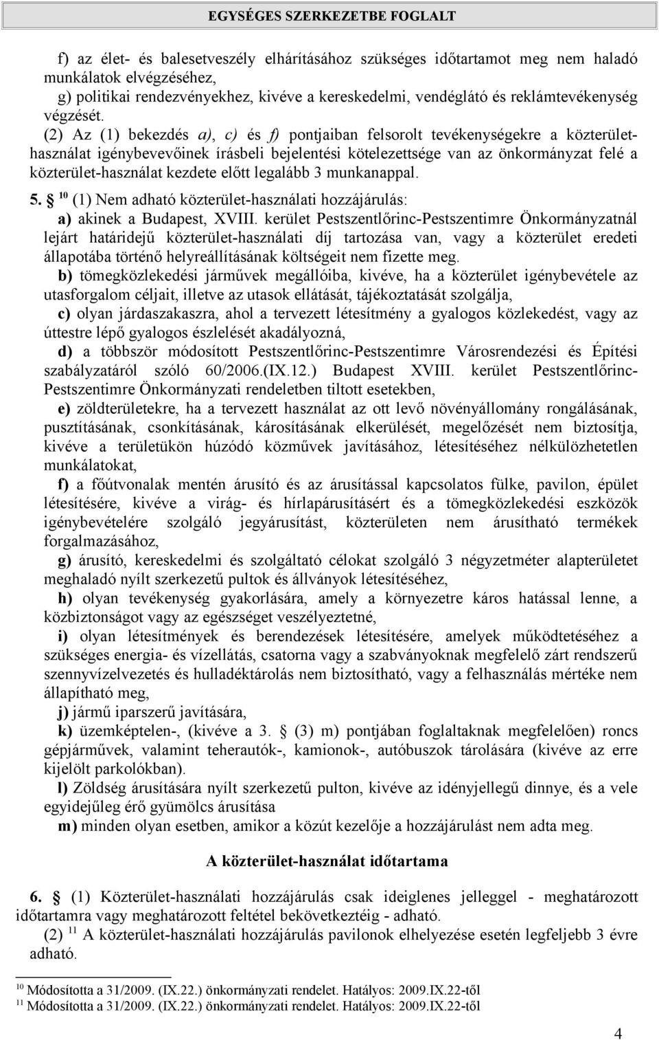 előtt legalább 3 munkanappal. 5. 10 (1) Nem adható közterület-használati hozzájárulás: a) akinek a Budapest, XVIII.