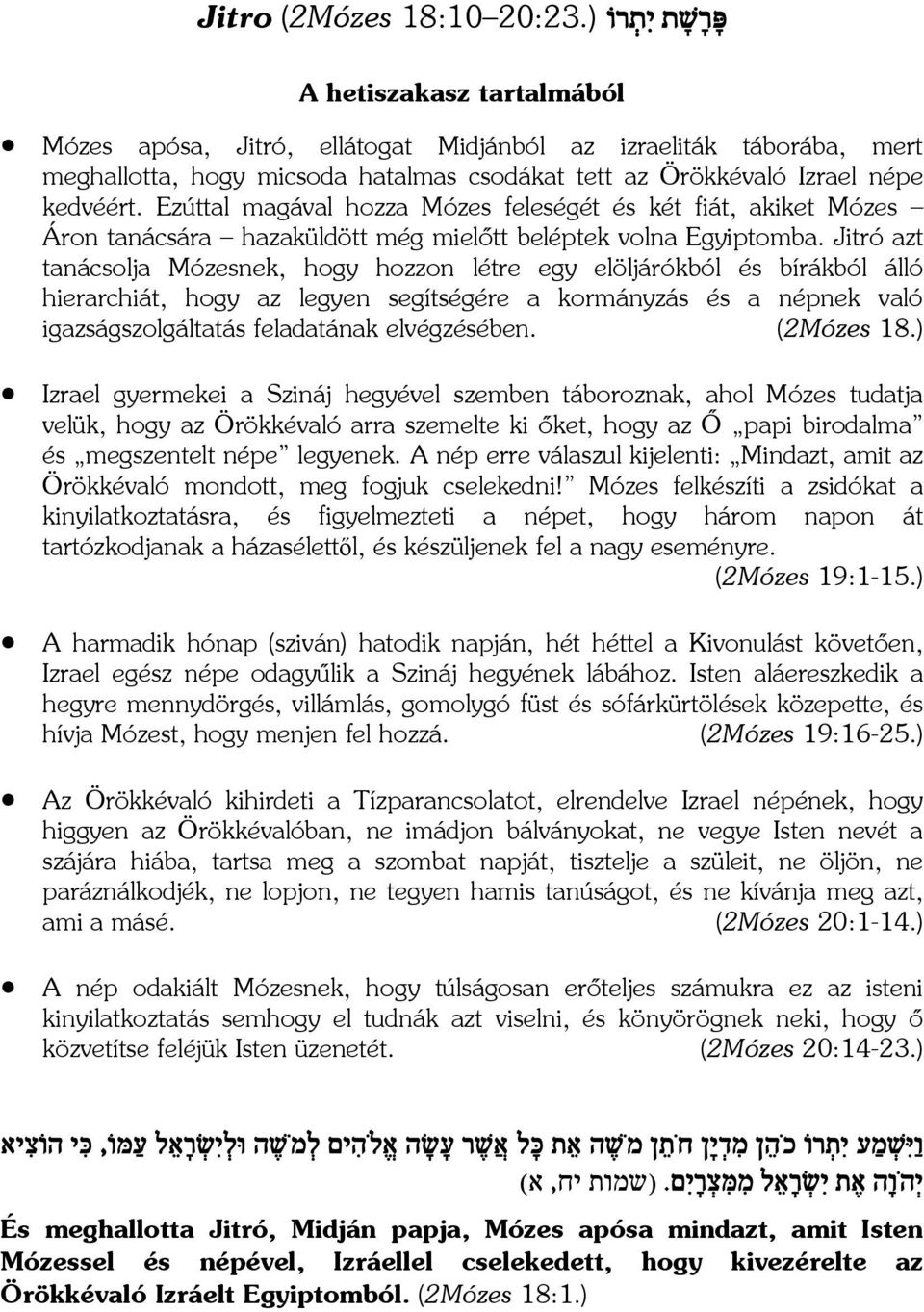 kedvéért. Ezúttal magával hozza Mózes feleségét és két fiát, akiket Mózes Áron tanácsára hazaküldött még mielőtt beléptek volna Egyiptomba.