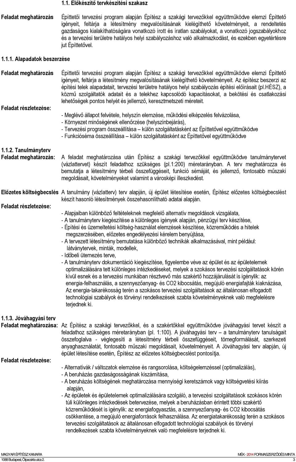 szabályozáshoz való alkalmazkodást, és ezekben egyetértésre jut Építtetővel. 1.1.1. Alapadatok beszerzése Feladat meghatározás Feladat részletezése: 1.1.2.