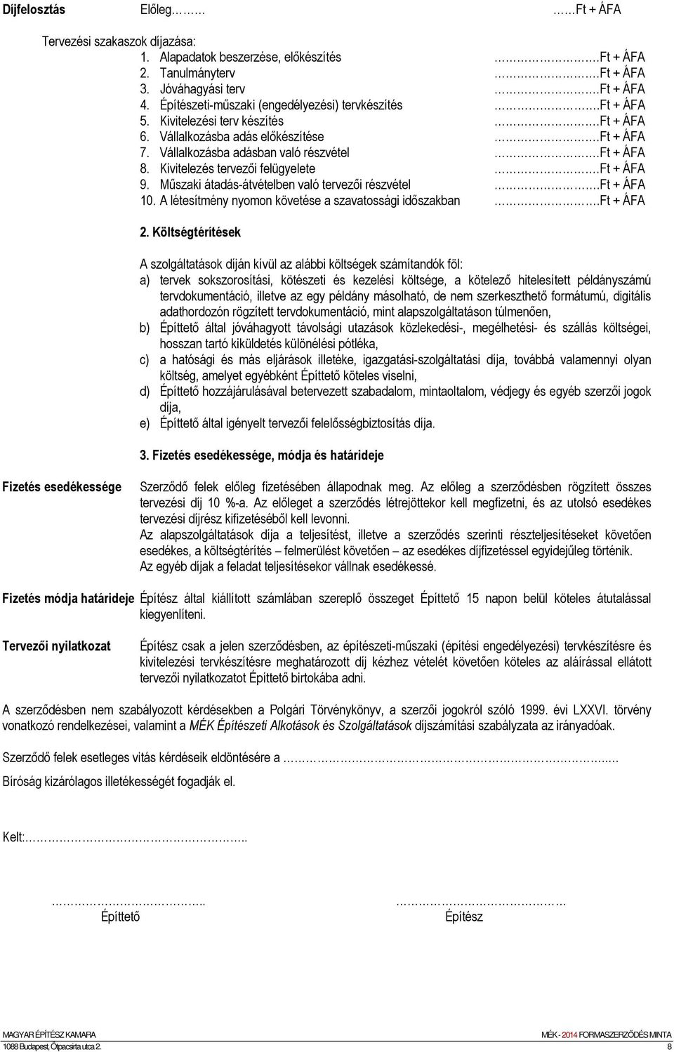 Kivitelezés tervezői felügyelete.ft + ÁFA 9. Műszaki átadás-átvételben való tervezői részvétel.ft + ÁFA 10. A létesítmény nyomon követése a szavatossági időszakban.ft + ÁFA 2.