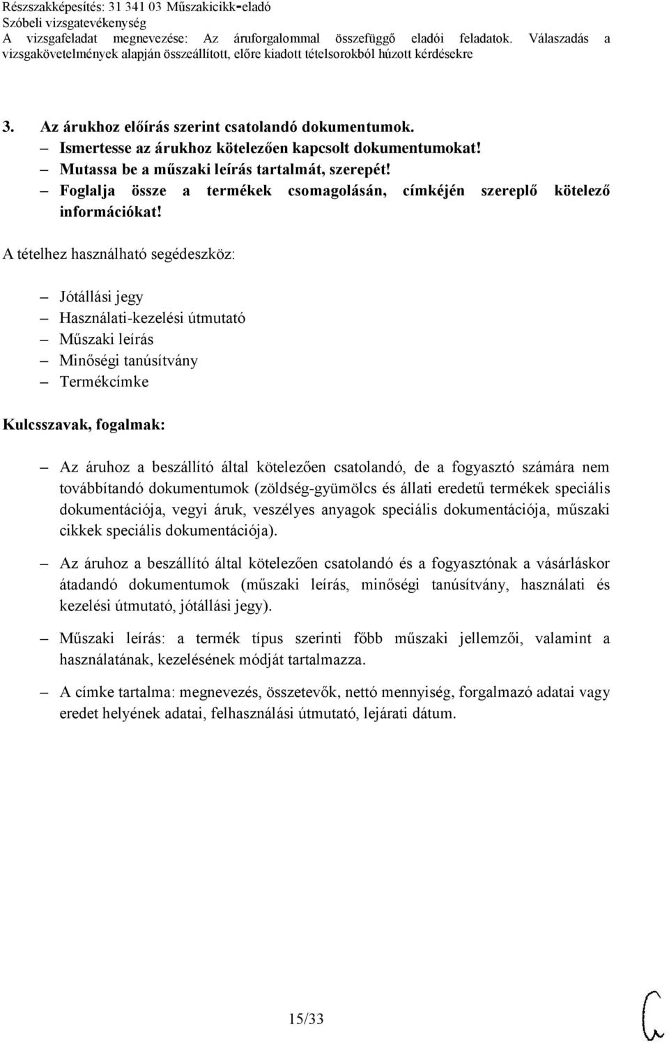 Jótállási jegy Használati-kezelési útmutató Műszaki leírás Minőségi tanúsítvány Termékcímke Az áruhoz a beszállító által kötelezően csatolandó, de a fogyasztó számára nem továbbítandó dokumentumok