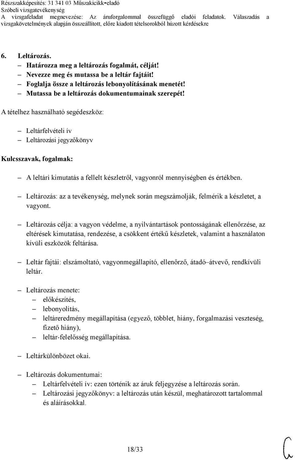 Leltározás: az a tevékenység, melynek során megszámolják, felmérik a készletet, a vagyont.