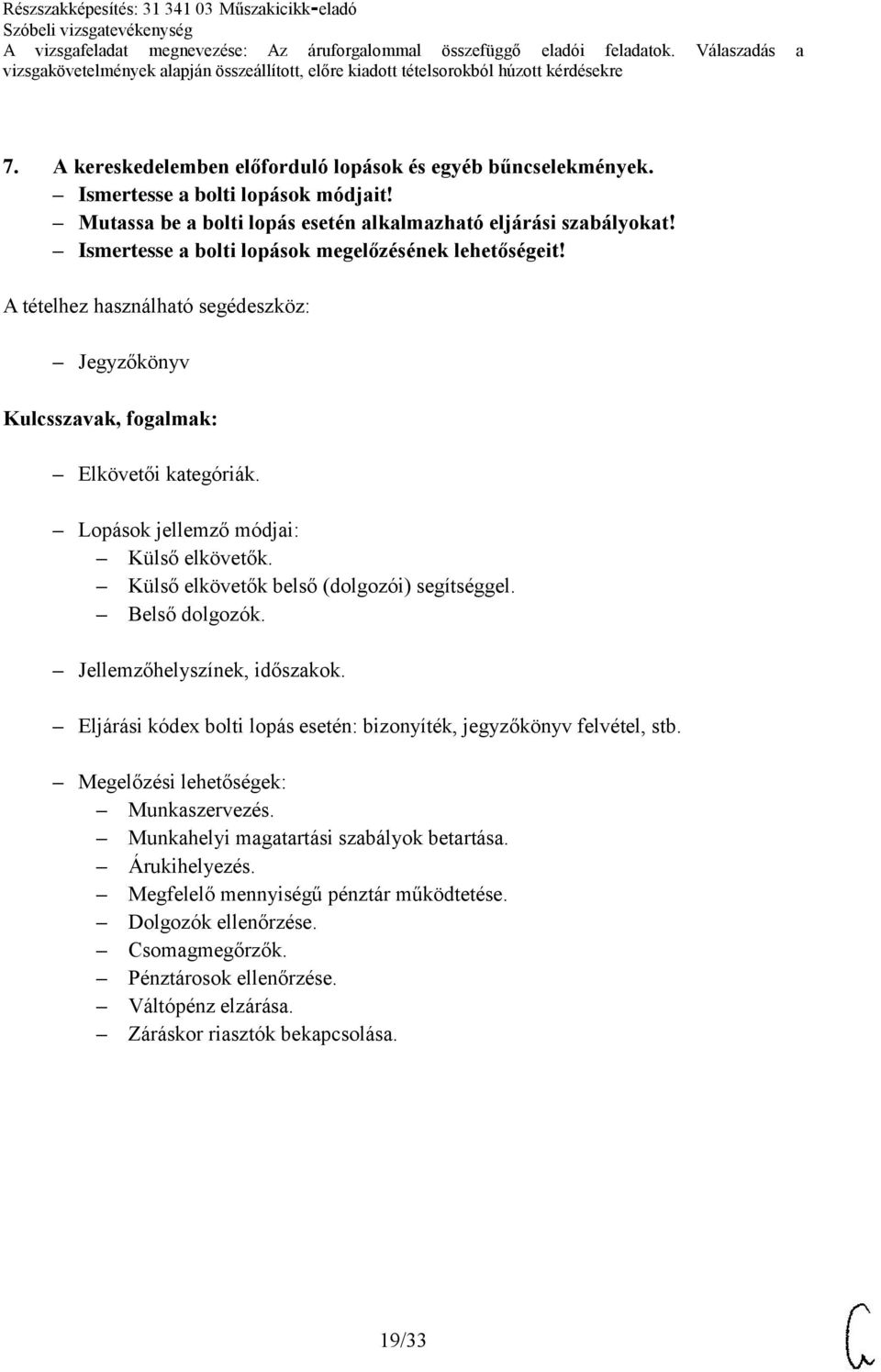 Belső dolgozók. Jellemzőhelyszínek, időszakok. Eljárási kódex bolti lopás esetén: bizonyíték, jegyzőkönyv felvétel, stb. Megelőzési lehetőségek: Munkaszervezés.