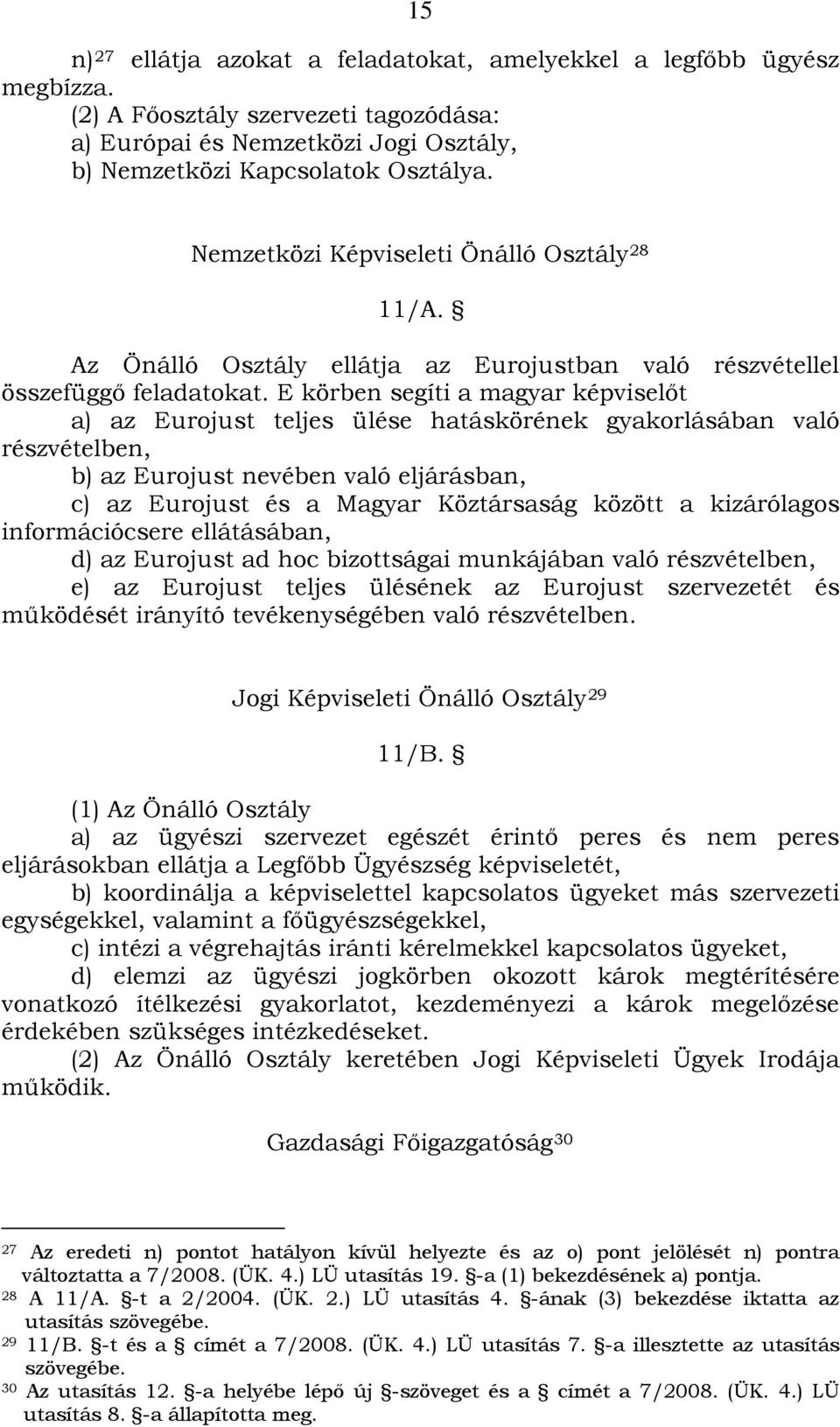 E körben segíti a magyar képviselőt a) az Eurojust teljes ülése hatáskörének gyakorlásában való részvételben, b) az Eurojust nevében való eljárásban, c) az Eurojust és a Magyar Köztársaság között a