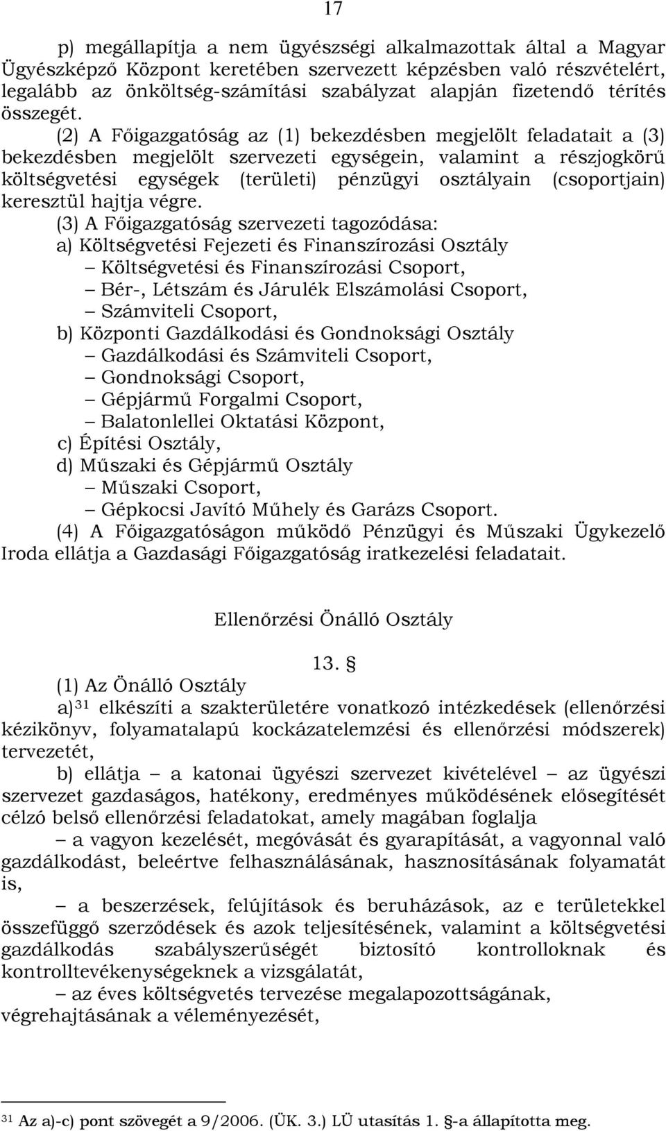 (2) A Főigazgatóság az (1) bekezdésben megjelölt feladatait a (3) bekezdésben megjelölt szervezeti egységein, valamint a részjogkörű költségvetési egységek (területi) pénzügyi osztályain