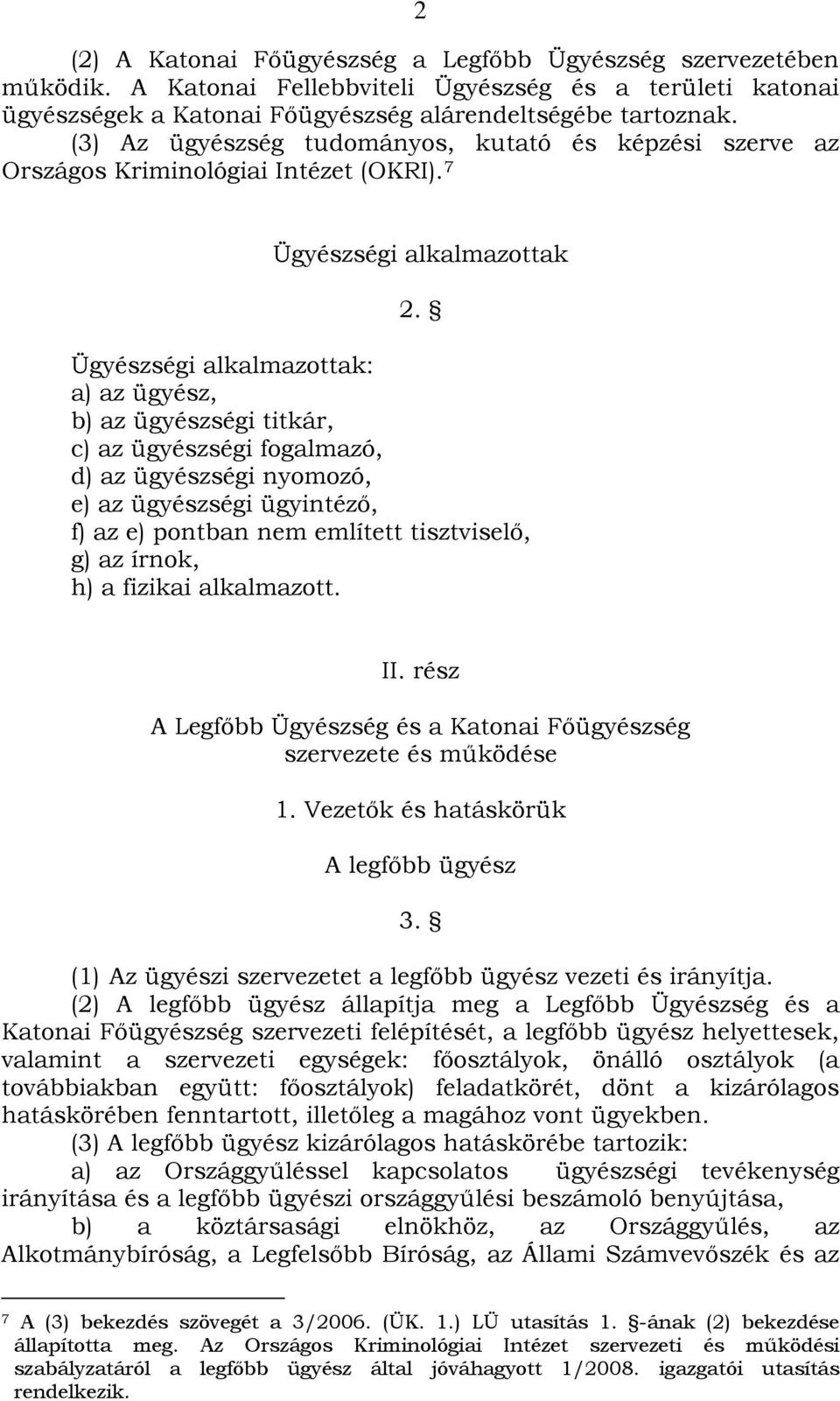 Ügyészségi alkalmazottak: a) az ügyész, b) az ügyészségi titkár, c) az ügyészségi fogalmazó, d) az ügyészségi nyomozó, e) az ügyészségi ügyintéző, f) az e) pontban nem említett tisztviselő, g) az