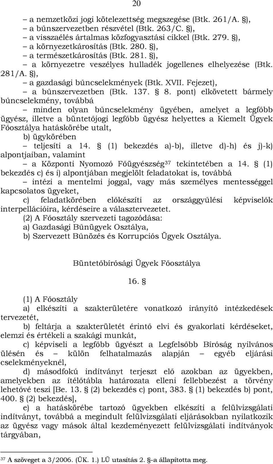 pont) elkövetett bármely bűncselekmény, továbbá minden olyan bűncselekmény ügyében, amelyet a legfőbb ügyész, illetve a büntetőjogi legfőbb ügyész helyettes a Kiemelt Ügyek Főosztálya hatáskörébe