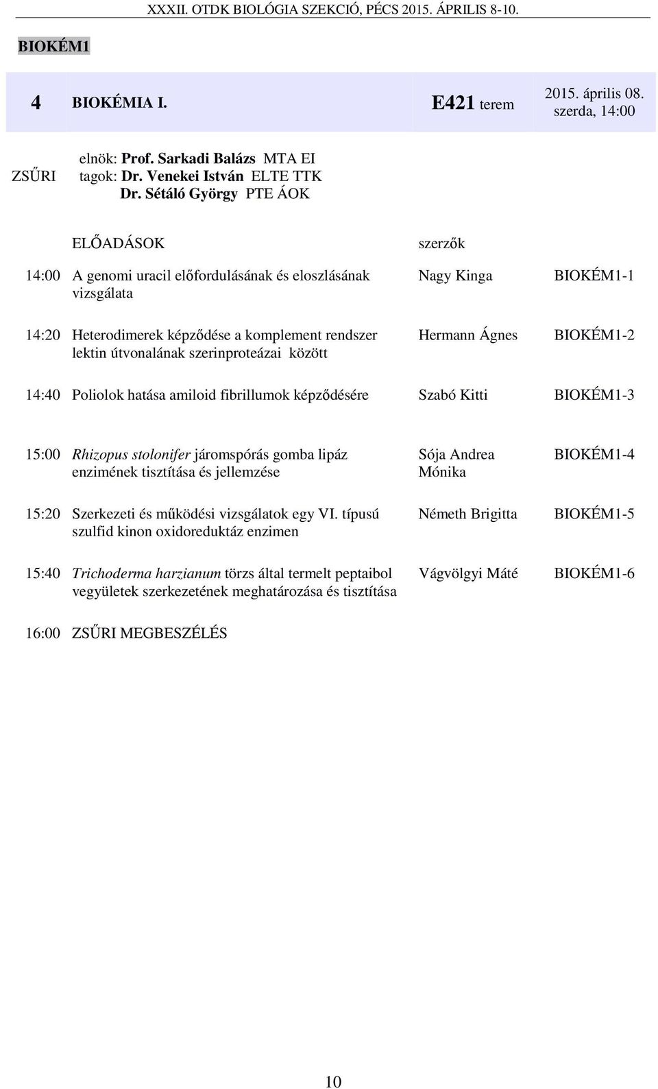 között Hermann Ágnes BIOKÉM1-2 14:40 Poliolok hatása amiloid fibrillumok képződésére Szabó Kitti BIOKÉM1-3 15:00 Rhizopus stolonifer járomspórás gomba lipáz enzimének tisztítása és jellemzése 15:20