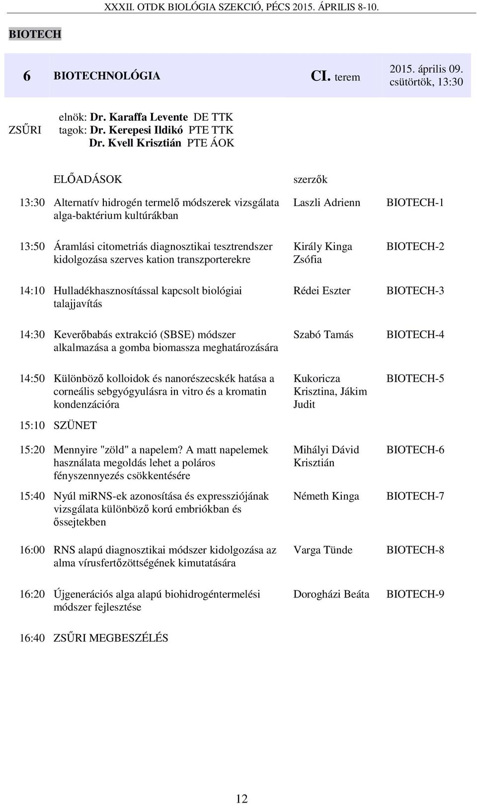 szerves kation transzporterekre 14:10 Hulladékhasznosítással kapcsolt biológiai talajjavítás Király Kinga Zsófia Rédei Eszter BIOTECH-2 BIOTECH-3 14:30 Keverőbabás extrakció (SBSE) módszer