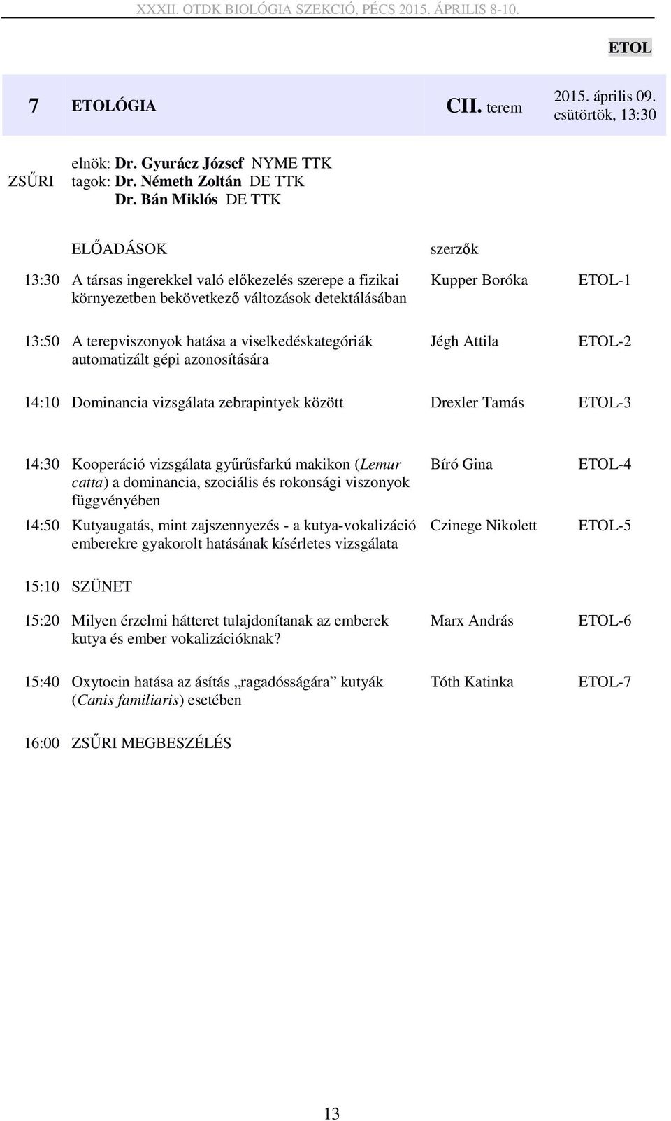 viselkedéskategóriák automatizált gépi azonosítására Jégh Attila ETOL-2 14:10 Dominancia vizsgálata zebrapintyek között Drexler Tamás ETOL-3 14:30 Kooperáció vizsgálata gyűrűsfarkú makikon (Lemur