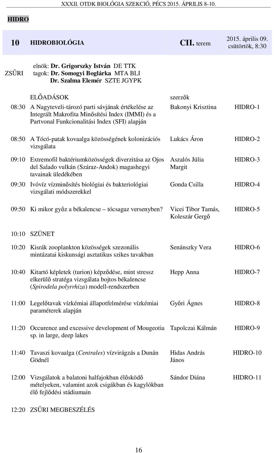 HIDRO-1 08:50 A Tócó-patak kovaalga közösségének kolonizációs vizsgálata 09:10 Extremofil baktériumközösségek diverzitása az Ojos del Salado vulkán (Száraz-Andok) magashegyi tavainak üledékében 09:30