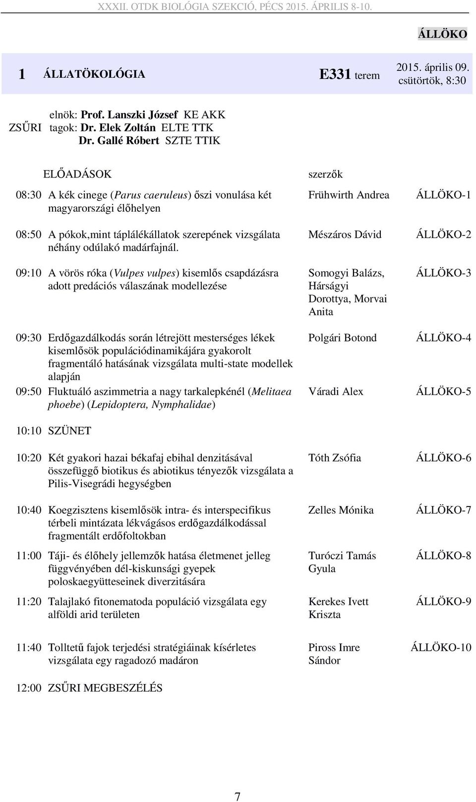 09:10 A vörös róka (Vulpes vulpes) kisemlős csapdázásra adott predációs válaszának modellezése 09:30 Erdőgazdálkodás során létrejött mesterséges lékek kisemlősök populációdinamikájára gyakorolt