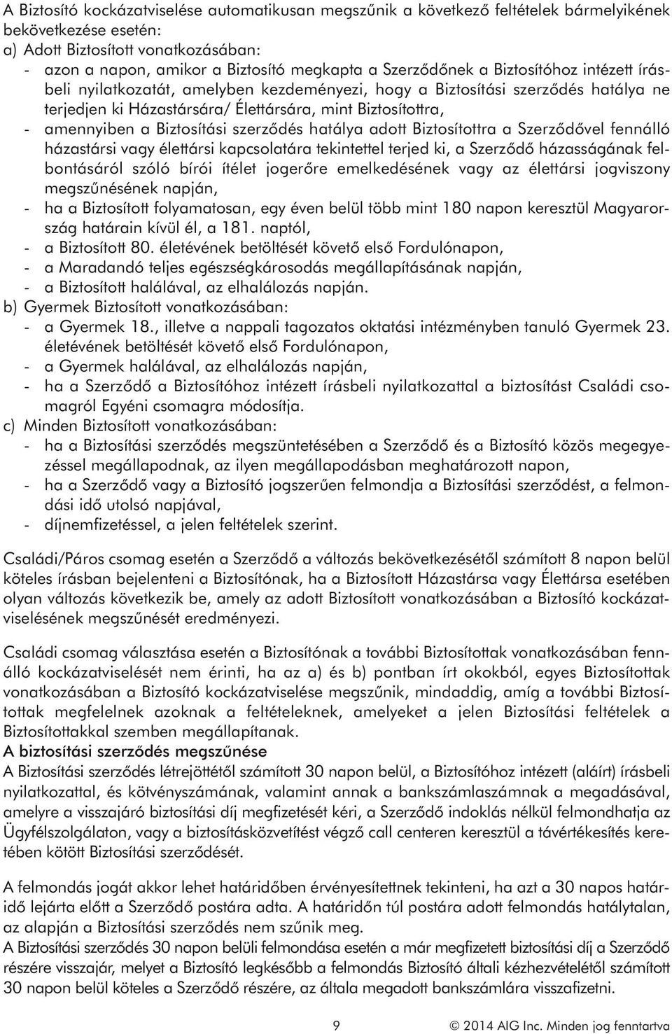 Biztosítási szerződés hatálya adott Biztosítottra a Szerződővel fennálló házastársi vagy élettársi kapcsolatára tekintettel terjed ki, a Szerződő házasságának felbontásáról szóló bírói ítélet