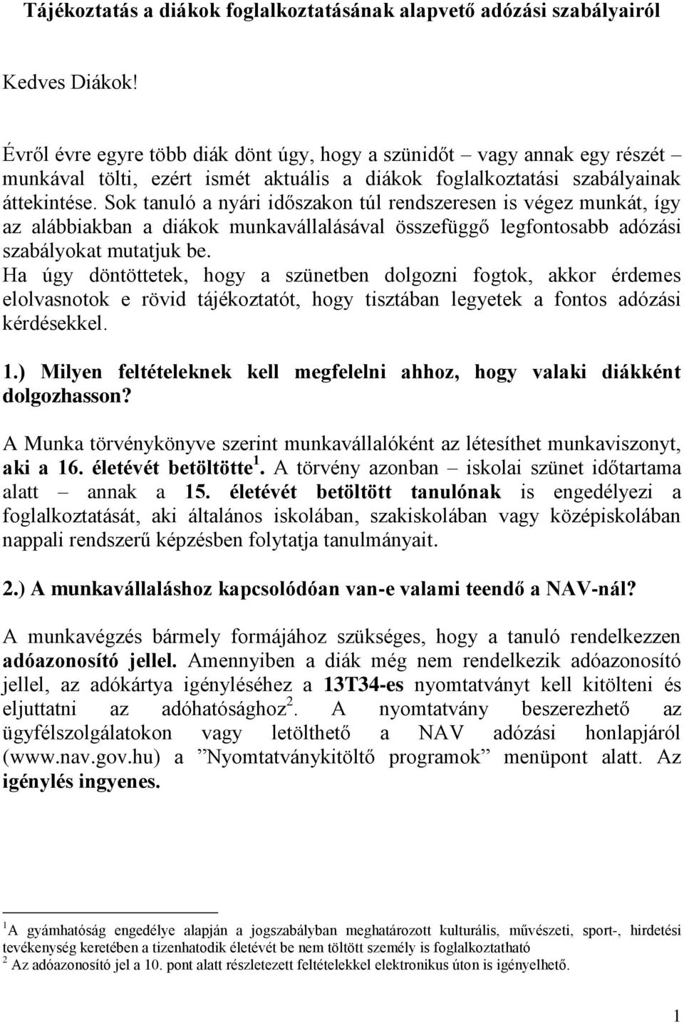 Sok tanuló a nyári időszakon túl rendszeresen is végez munkát, így az alábbiakban a diákok munkavállalásával összefüggő legfontosabb adózási szabályokat mutatjuk be.