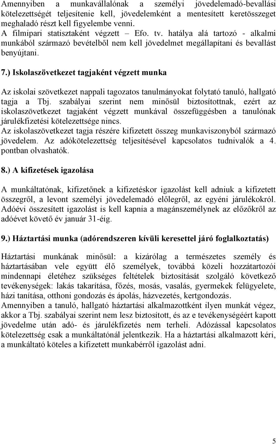 ) Iskolaszövetkezet tagjaként végzett munka Az iskolai szövetkezet nappali tagozatos tanulmányokat folytató tanuló, hallgató tagja a Tbj.