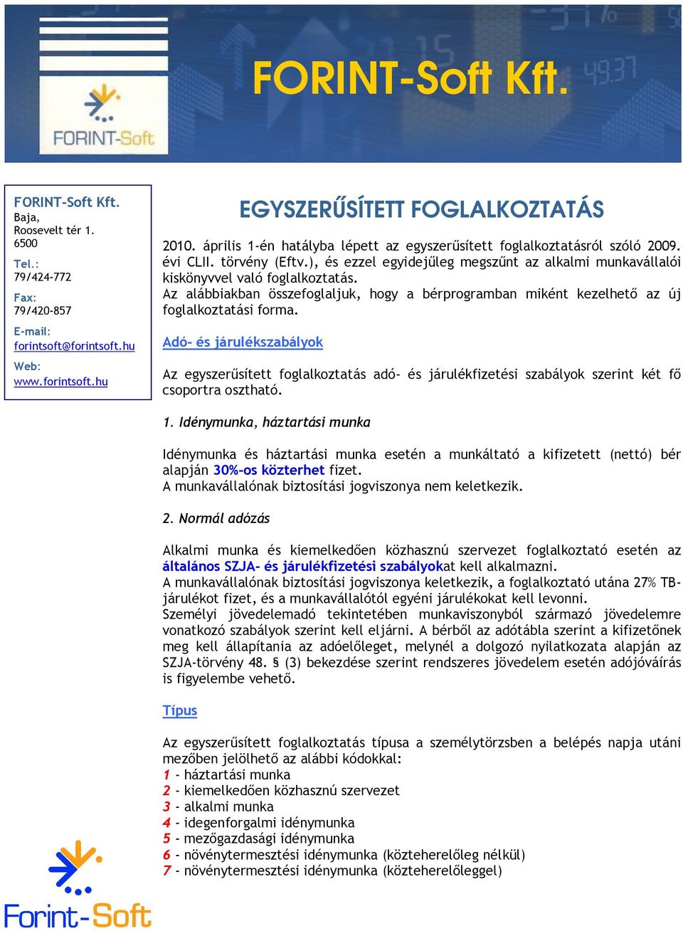 Adó- és járulékszabályok Az egyszerűsített foglalkoztatás adó- és járulékfizetési szabályok szerint két fő csoportra osztható. 1.