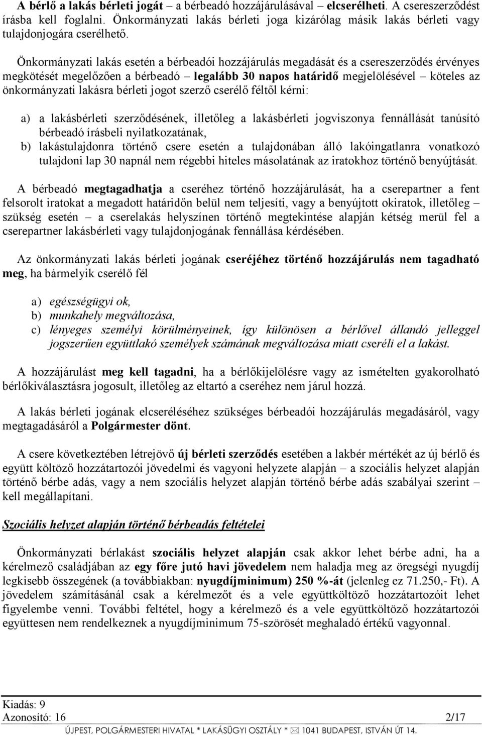 Önkormányzati lakás esetén a bérbeadói hozzájárulás megadását és a csereszerződés érvényes megkötését megelőzően a bérbeadó legalább 30 napos határidő megjelölésével köteles az önkormányzati lakásra