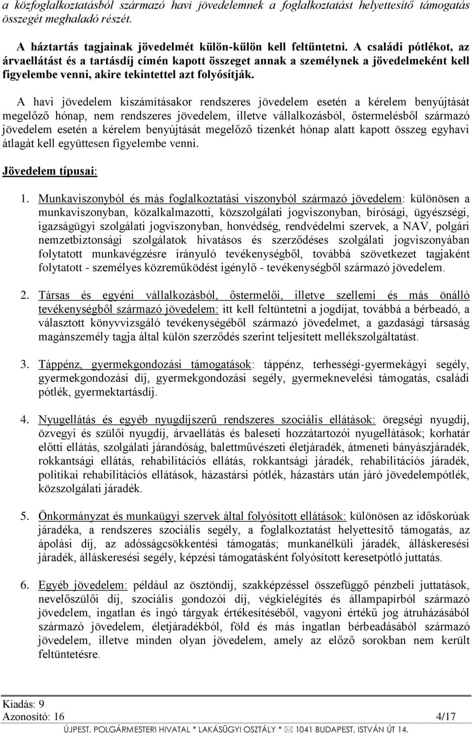 A havi jövedelem kiszámításakor rendszeres jövedelem esetén a kérelem benyújtását megelőző hónap, nem rendszeres jövedelem, illetve vállalkozásból, őstermelésből származó jövedelem esetén a kérelem