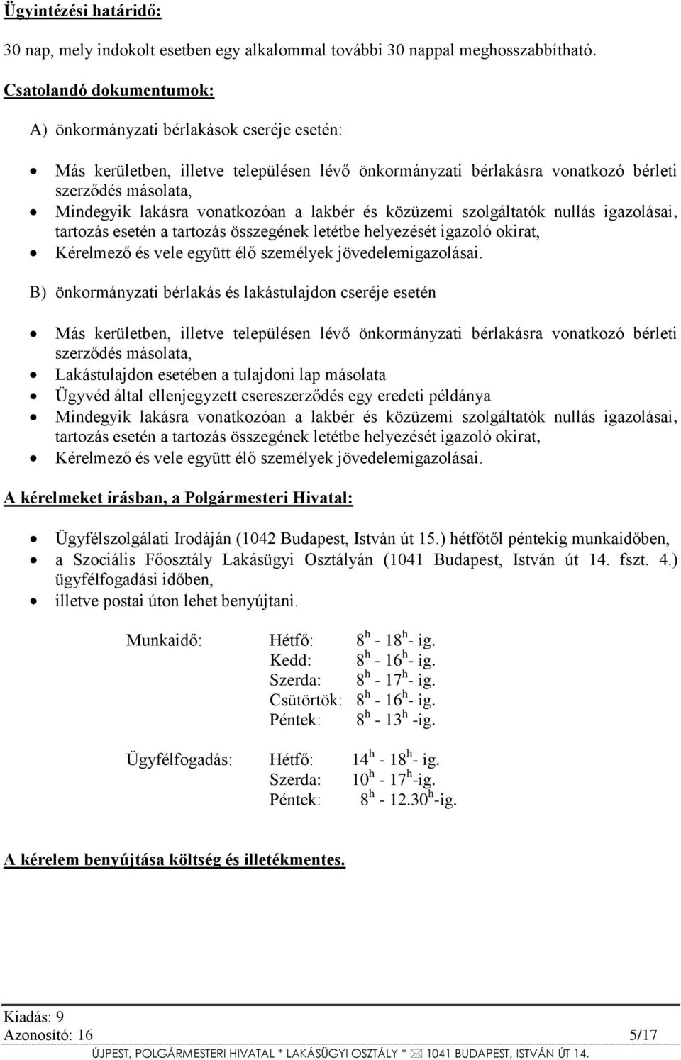 vonatkozóan a lakbér és közüzemi szolgáltatók nullás igazolásai, tartozás esetén a tartozás összegének letétbe helyezését igazoló okirat, Kérelmező és vele együtt élő személyek jövedelemigazolásai.