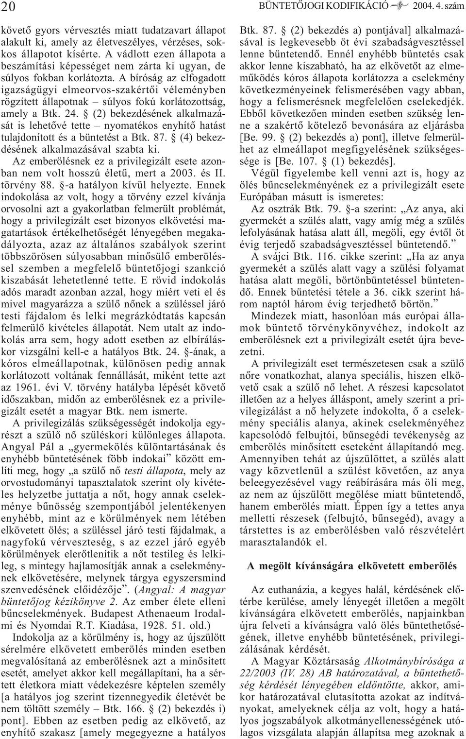 A bíróság az elfogadott igazságügyi elmeorvos-szakértõi véleményben rögzített állapotnak súlyos fokú korlátozottság, amely a Btk. 24.
