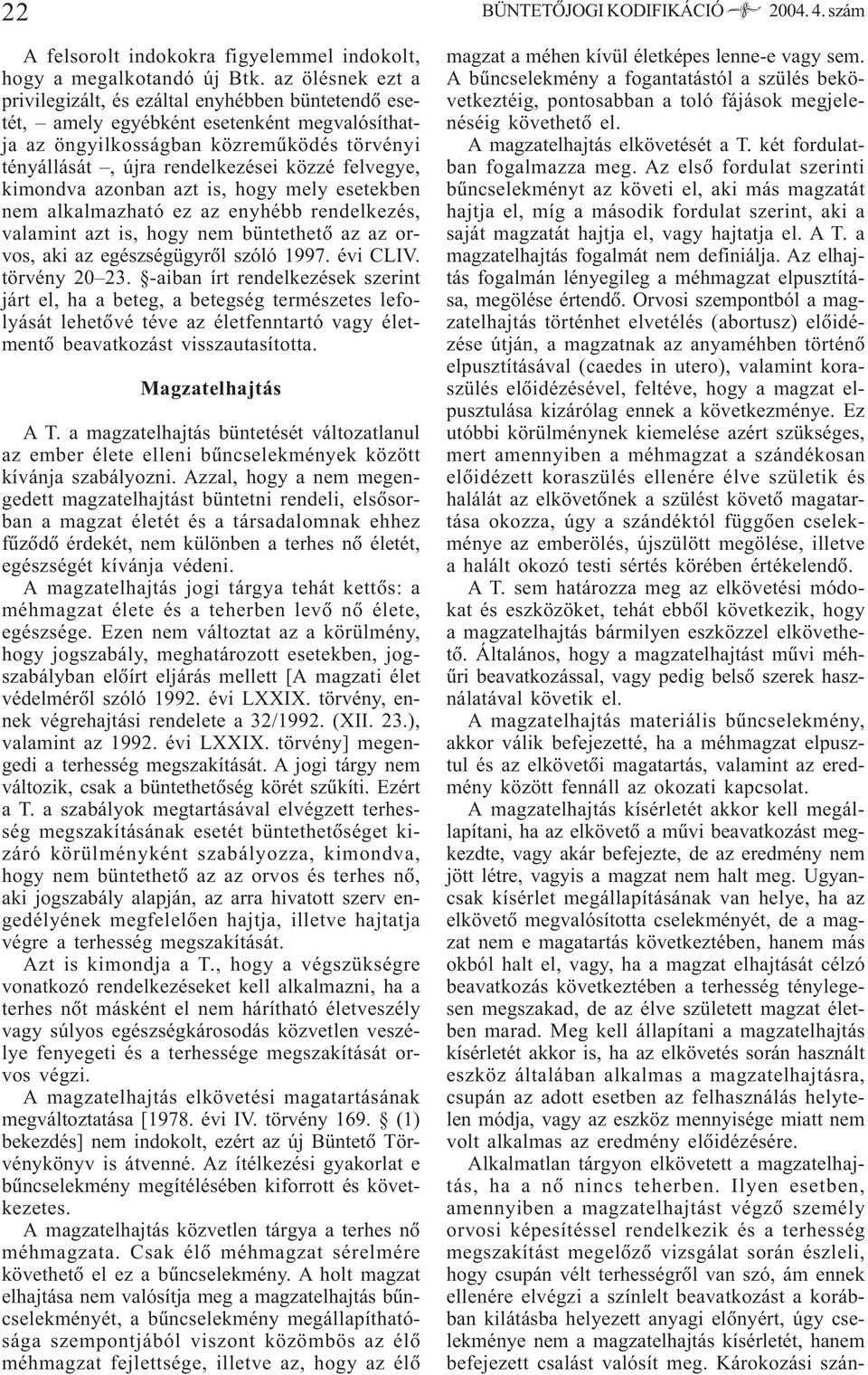 felvegye, kimondva azonban azt is, hogy mely esetekben nem alkalmazható ez az enyhébb rendelkezés, valamint azt is, hogy nem büntethetõ az az orvos, aki az egészségügyrõl szóló 1997. évi CLIV.