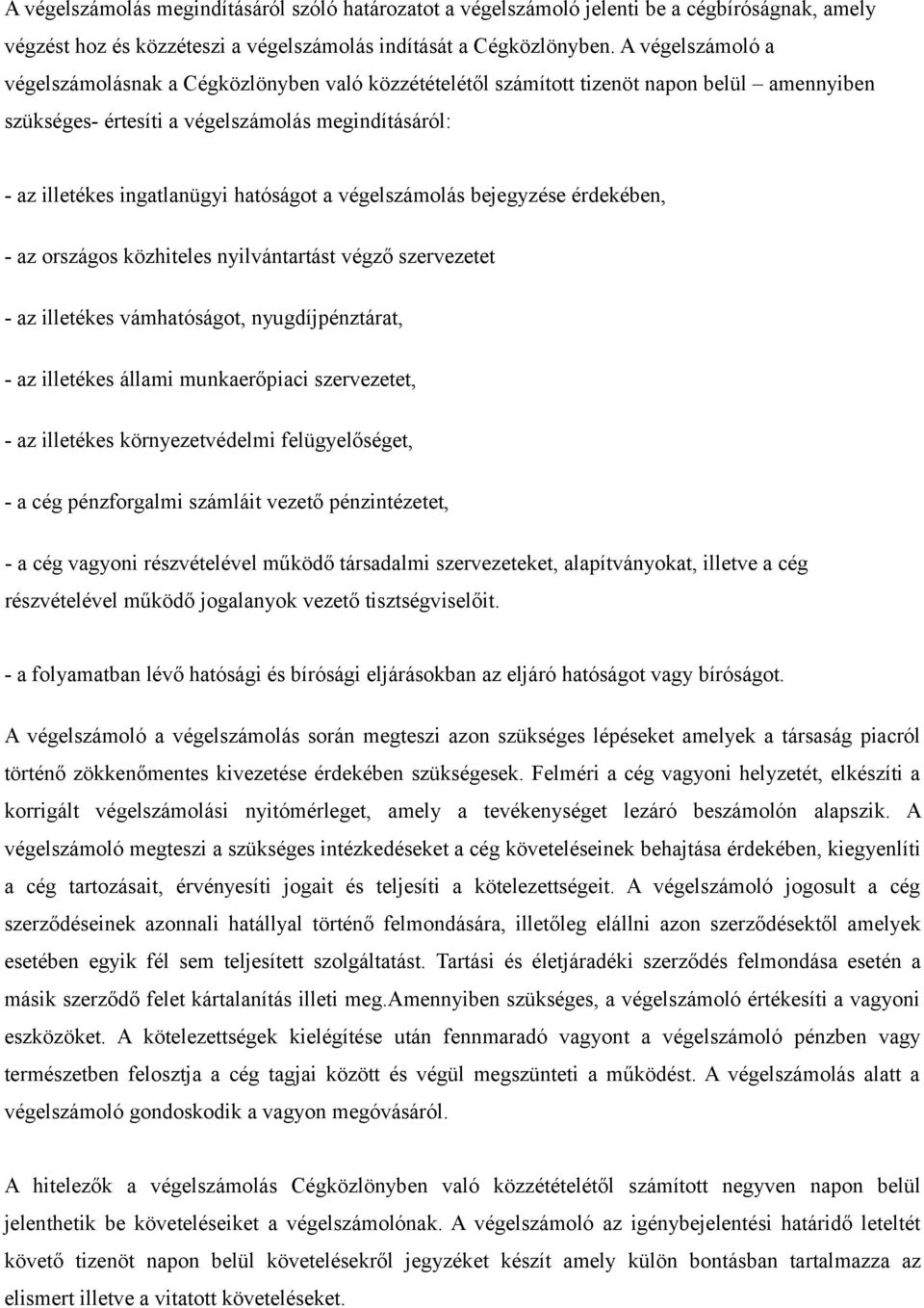 hatóságot a végelszámolás bejegyzése érdekében, - az országos közhiteles nyilvántartást végző szervezetet - az illetékes vámhatóságot, nyugdíjpénztárat, - az illetékes állami munkaerőpiaci