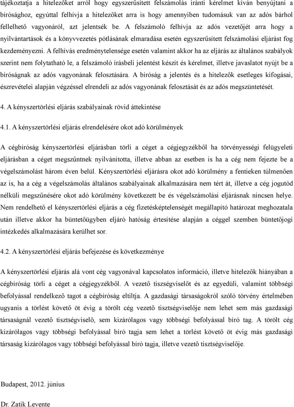 A felszámoló felhívja az adós vezetőjét arra hogy a nyilvántartások és a könyvvezetés pótlásának elmaradása esetén egyszerűsített felszámolási eljárást fog kezdeményezni.