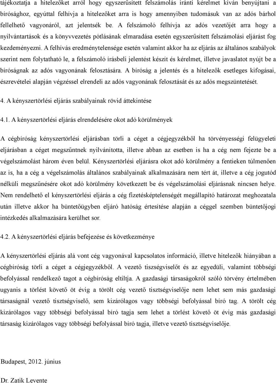 A felszámoló felhívja az adós vezetőjét arra hogy a nyilvántartások és a könyvvezetés pótlásának elmaradása esetén egyszerűsített felszámolási eljárást fog kezdeményezni.