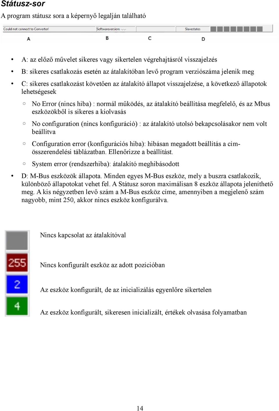 megfelelő, és az Mbus eszközökből is sikeres a kiolvasás No configuration (nincs konfiguráció) : az átalakító utolsó bekapcsolásakor nem volt beállítva Configuration error (konfigurációs hiba):