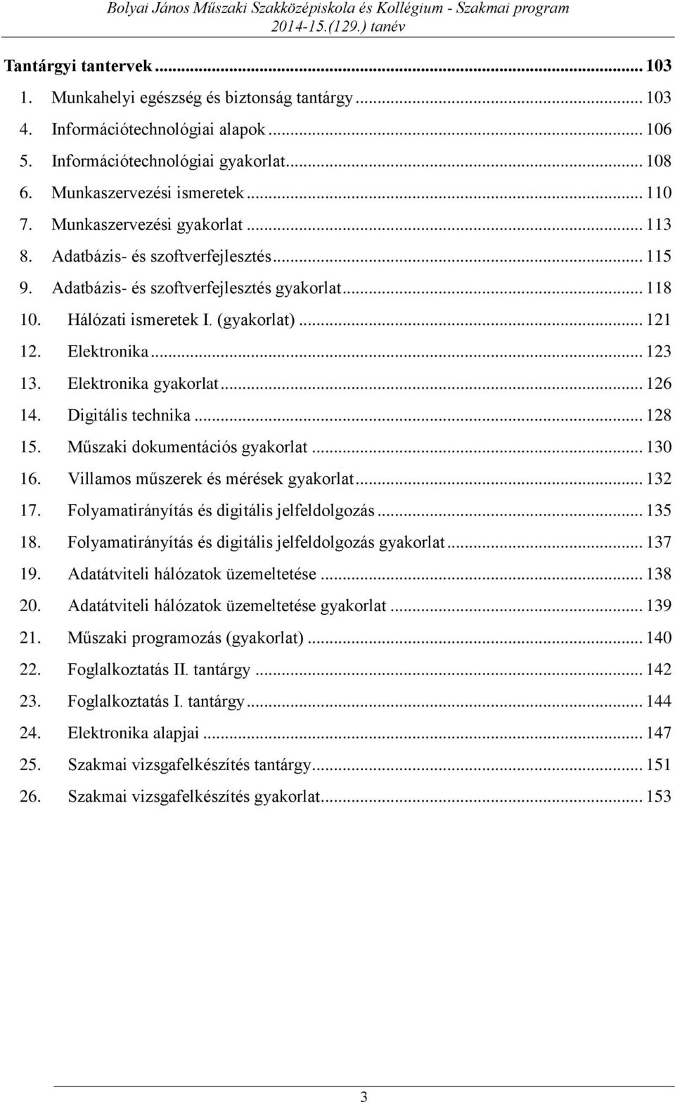 Elektronika gyakorlat... 126 14. Digitális technika... 128 15. Műszaki dokumentációs gyakorlat... 130 16. Villamos műszerek és mérések gyakorlat... 132 17.