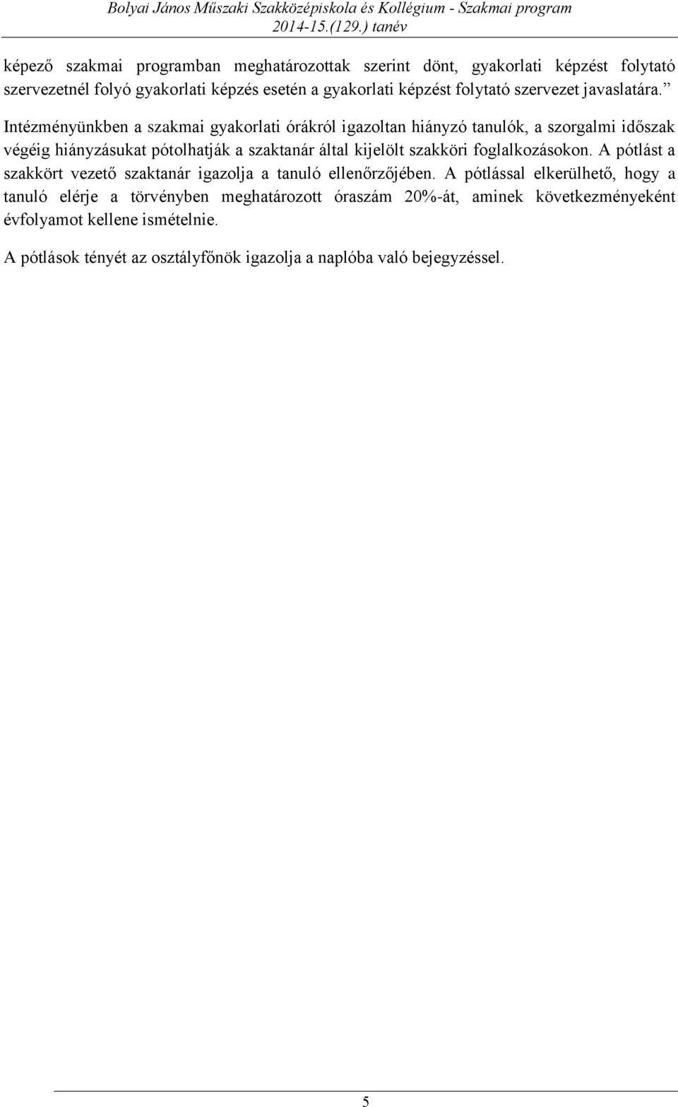 Intézményünkben a szakmai gyakorlati órákról igazoltan hiányzó tanulók, a szorgalmi időszak végéig hiányzásukat pótolhatják a szaktanár által kijelölt szakköri