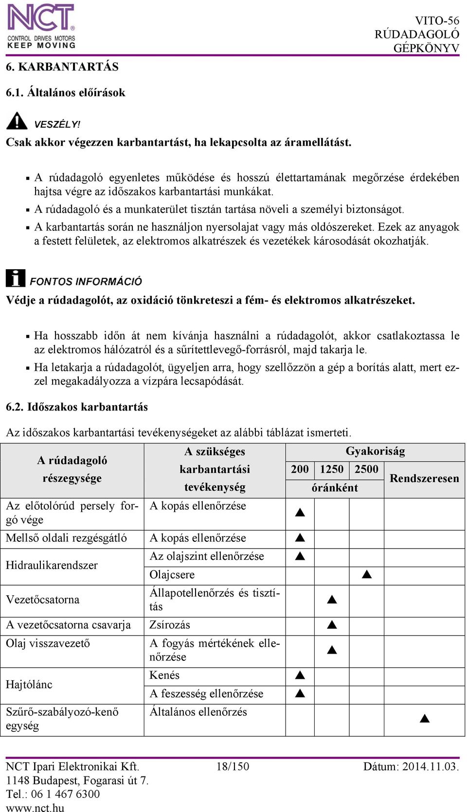 A rúdadagoló és a munkaterület tisztán tartása növeli a személyi biztonságot. A karbantartás során ne használjon nyersolajat vagy más oldószereket.