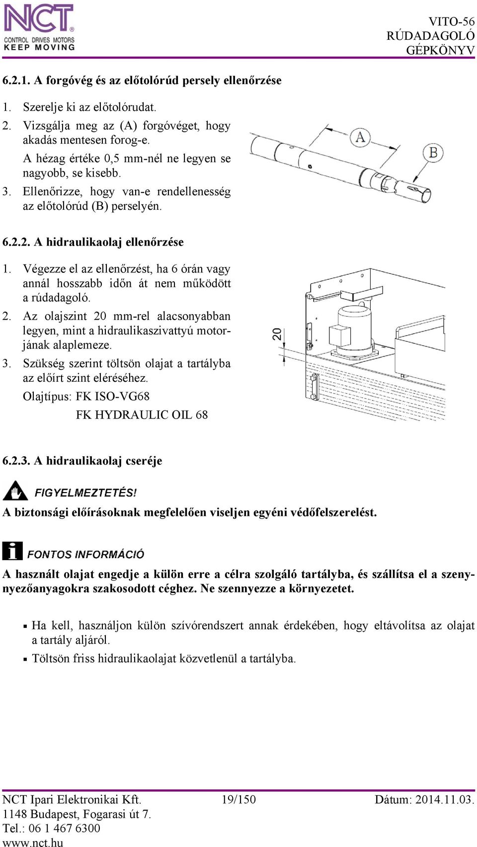 Végezze el az ellenőrzést, ha 6 órán vagy annál hosszabb időn át nem működött a rúdadagoló. 2. Az olajszint 20 mm-rel alacsonyabban legyen, mint a hidraulikaszivattyú motorjának alaplemeze. 3.