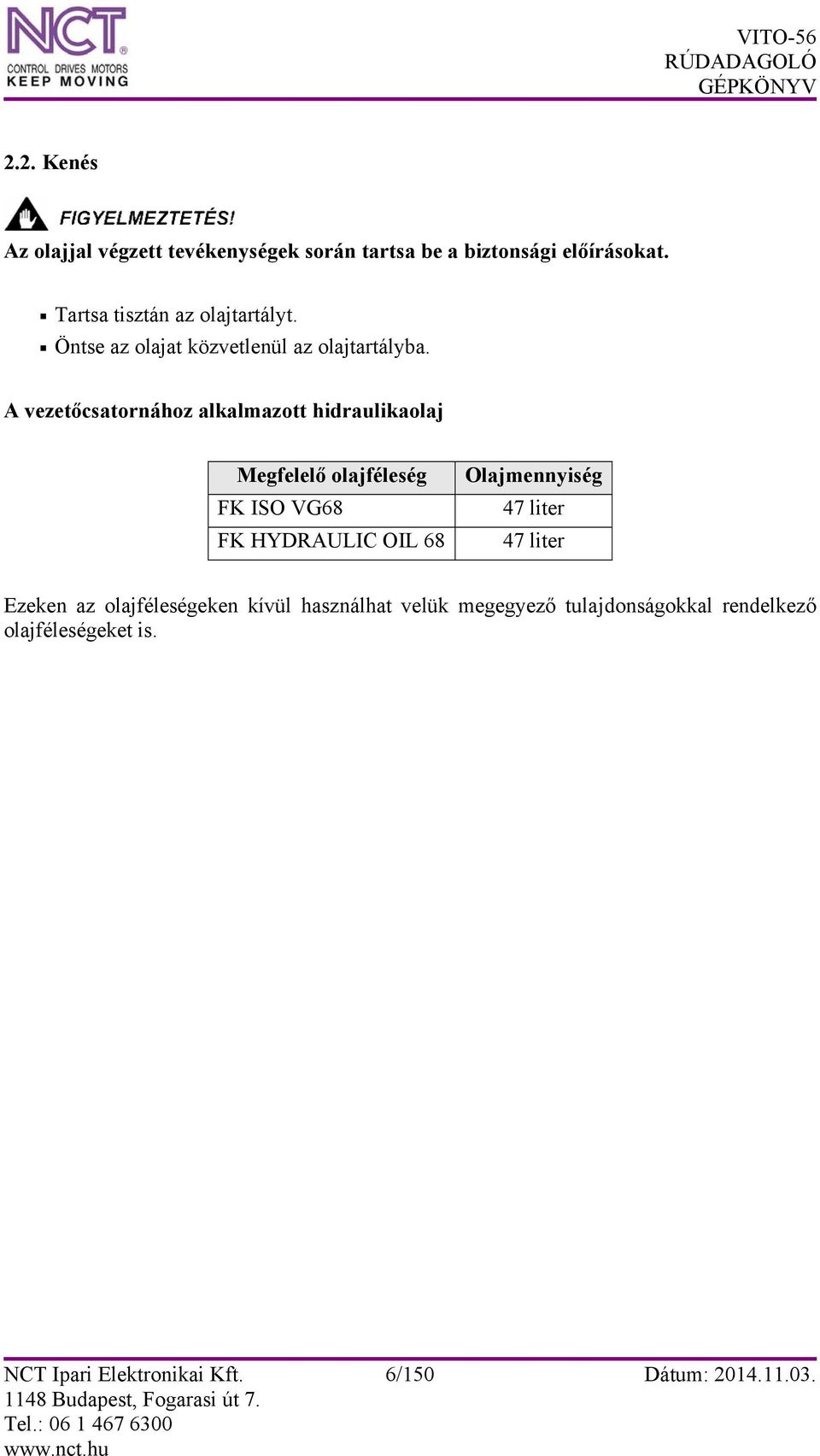 A vezetőcsatornához alkalmazott hidraulikaolaj Megfelelő olajféleség FK ISO VG68 FK HYDRAULIC OIL 68